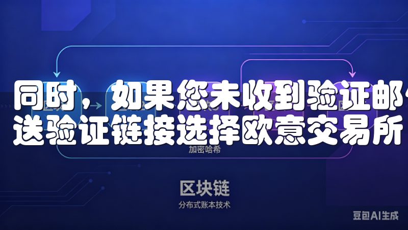 同时，如果您未收到验证邮件，请检查垃圾邮件文件夹或重新发送验证链接选择欧意交易所，让您的投资更加安全与高效。
